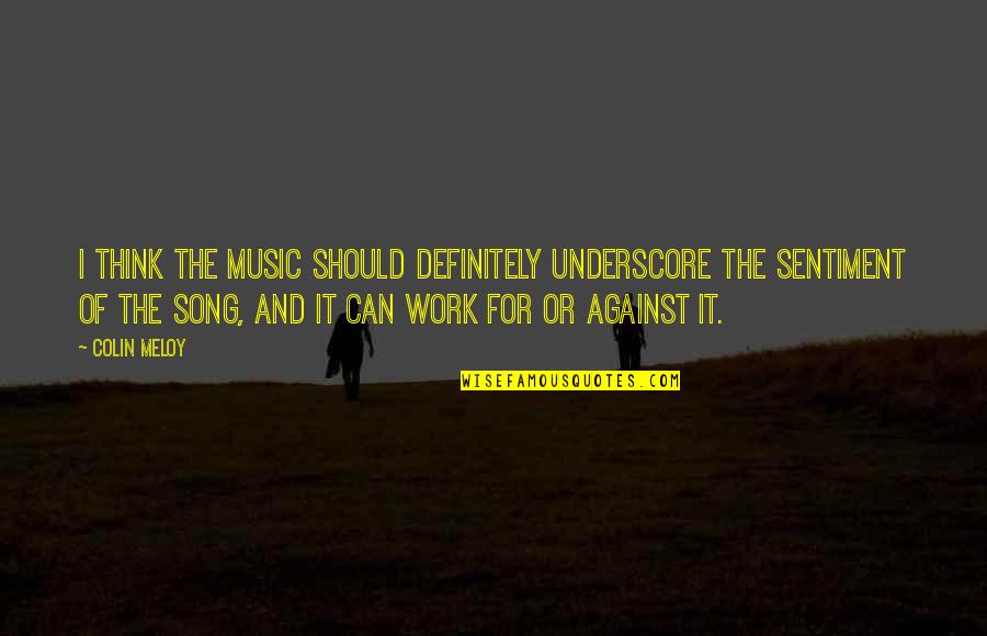 For Or Against Quotes By Colin Meloy: I think the music should definitely underscore the