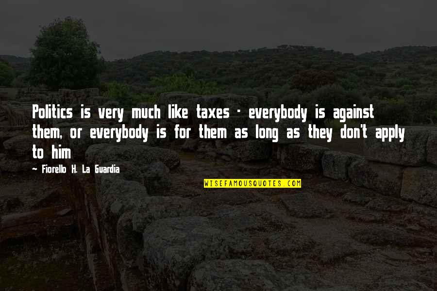 For Or Against Quotes By Fiorello H. La Guardia: Politics is very much like taxes - everybody