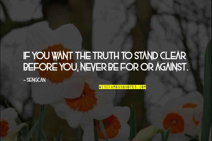 For Or Against Quotes By Sengcan: If you want the truth to stand clear