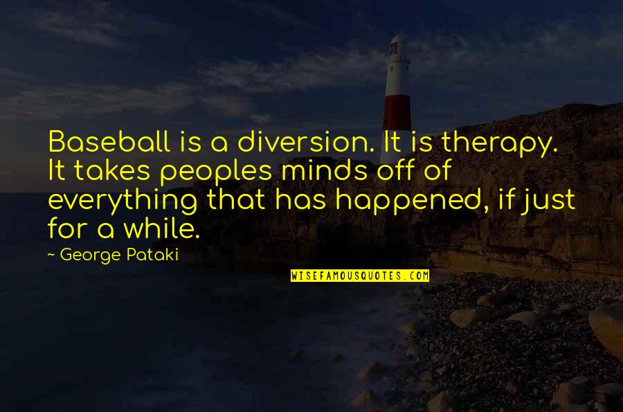 For Peoples Quotes By George Pataki: Baseball is a diversion. It is therapy. It For Peoples Quotes By George Pataki: Baseball is a diversion. It is therapy. It