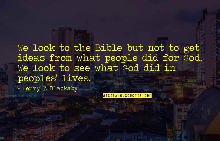 For Peoples Quotes By Henry T. Blackaby: We look to the Bible but not to For Peoples Quotes By Henry T. Blackaby: We look to the Bible but not to