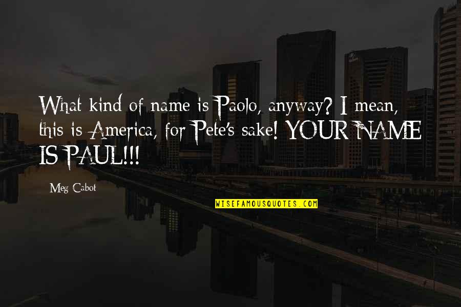 For Pete's Sake Quotes By Meg Cabot: What kind of name is Paolo, anyway? I For Pete's Sake Quotes By Meg Cabot: What kind of name is Paolo, anyway? I
