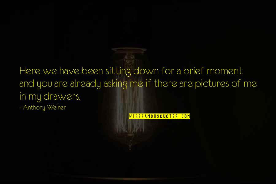 For Pictures Quotes By Anthony Weiner: Here we have been sitting down for a For Pictures Quotes By Anthony Weiner: Here we have been sitting down for a