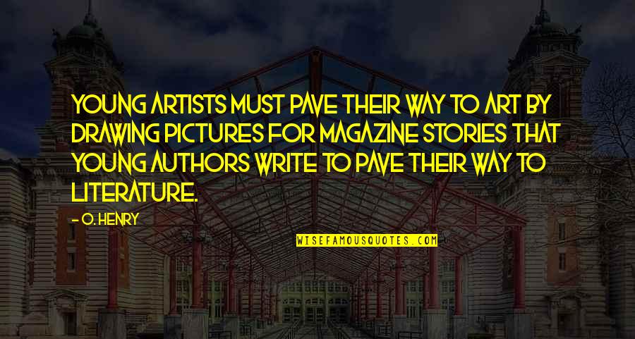 For Pictures Quotes By O. Henry: Young artists must pave their way to Art For Pictures Quotes By O. Henry: Young artists must pave their way to Art