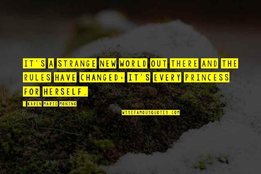 For Princess Quotes By Karen Marie Moning: It's a strange new world out there and For Princess Quotes By Karen Marie Moning: It's a strange new world out there and