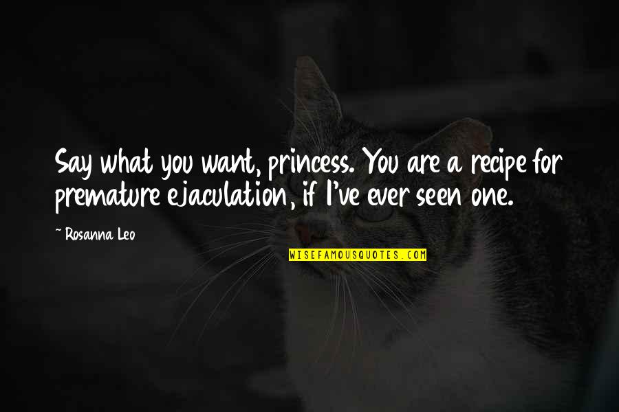For Princess Quotes By Rosanna Leo: Say what you want, princess. You are a For Princess Quotes By Rosanna Leo: Say what you want, princess. You are a