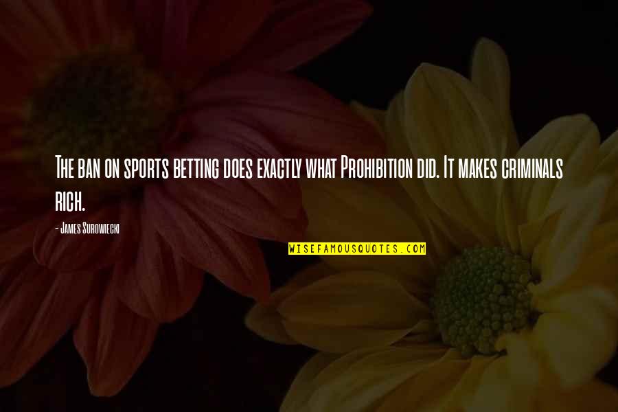 For Prohibition Quotes By James Surowiecki: The ban on sports betting does exactly what For Prohibition Quotes By James Surowiecki: The ban on sports betting does exactly what