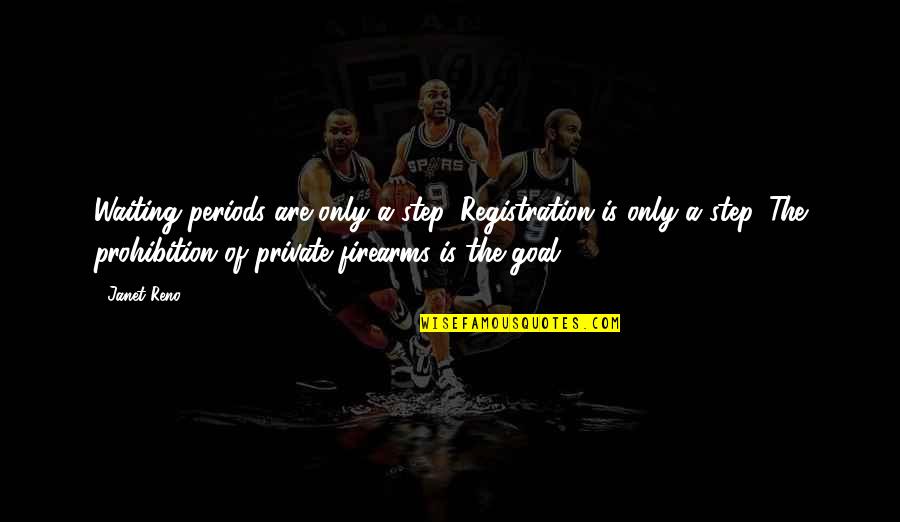 For Prohibition Quotes By Janet Reno: Waiting periods are only a step. Registration is For Prohibition Quotes By Janet Reno: Waiting periods are only a step. Registration is