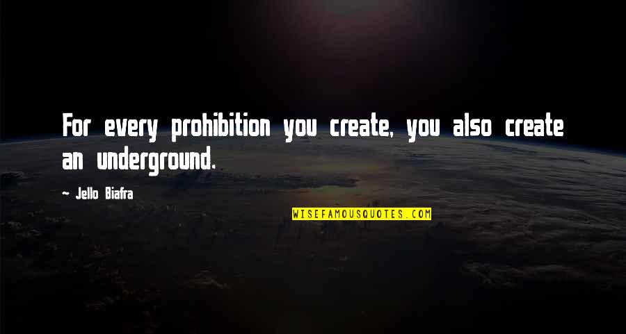 For Prohibition Quotes By Jello Biafra: For every prohibition you create, you also create