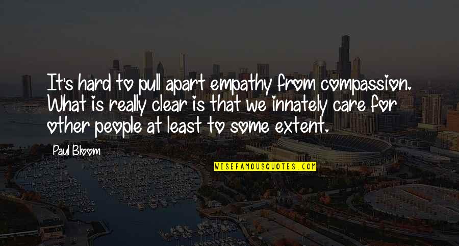 For Pull Quotes By Paul Bloom: It's hard to pull apart empathy from compassion. For Pull Quotes By Paul Bloom: It's hard to pull apart empathy from compassion.
