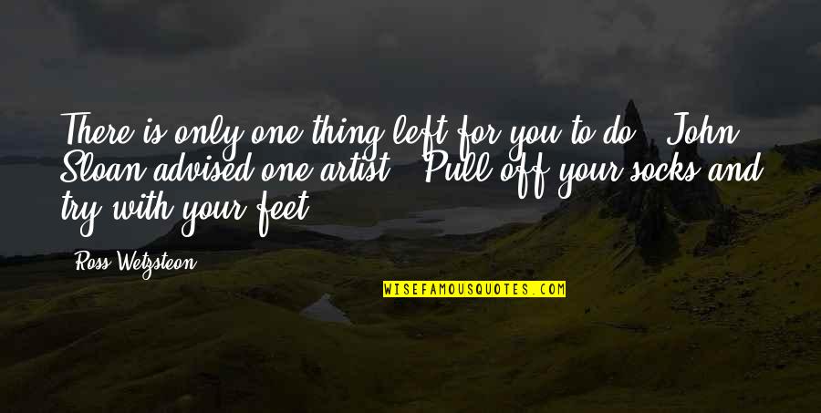 For Pull Quotes By Ross Wetzsteon: There is only one thing left for you For Pull Quotes By Ross Wetzsteon: There is only one thing left for you