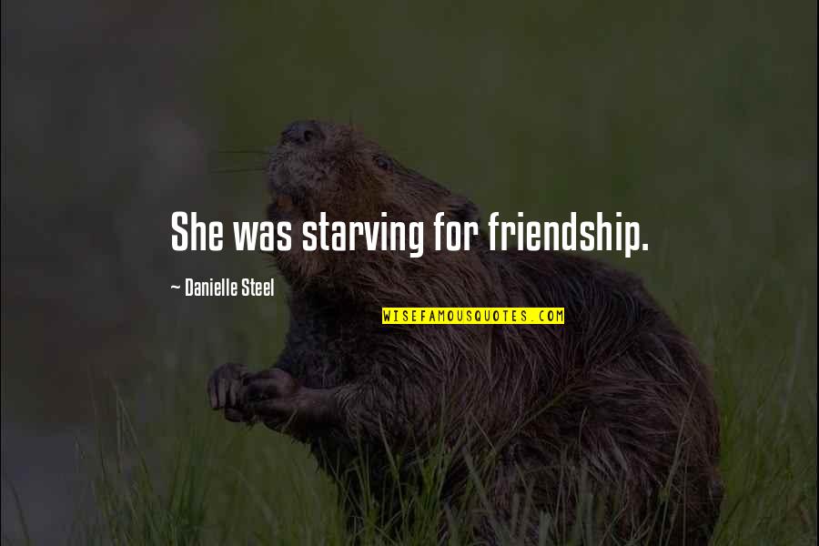 For Quotes By Danielle Steel: She was starving for friendship.