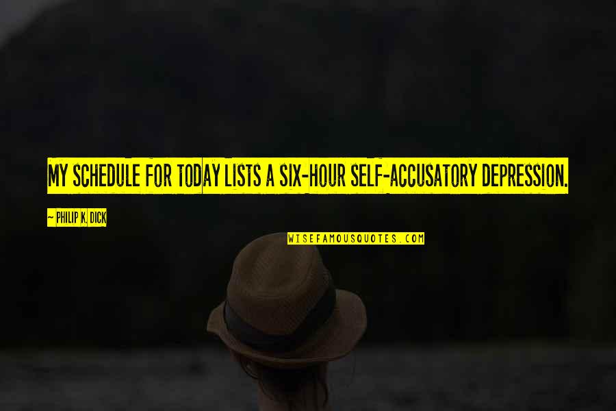 For Quotes By Philip K. Dick: My schedule for today lists a six-hour self-accusatory