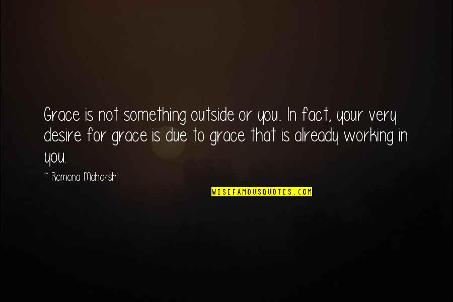 For Quotes By Ramana Maharshi: Grace is not something outside or you.. In