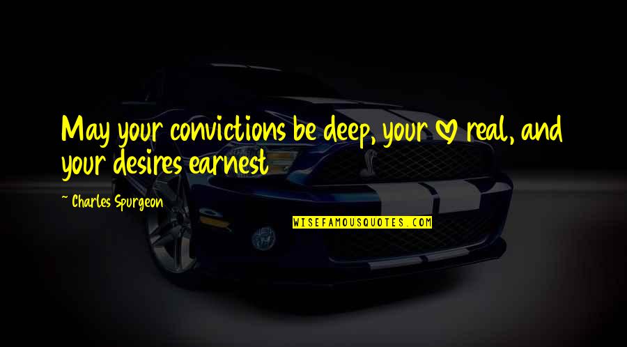 For Real Deep Quotes By Charles Spurgeon: May your convictions be deep, your love real,
