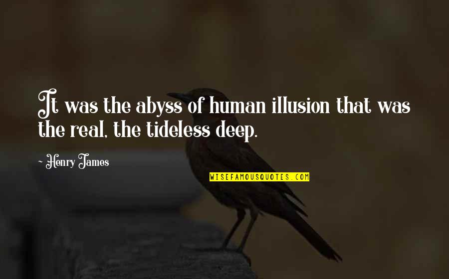 For Real Deep Quotes By Henry James: It was the abyss of human illusion that