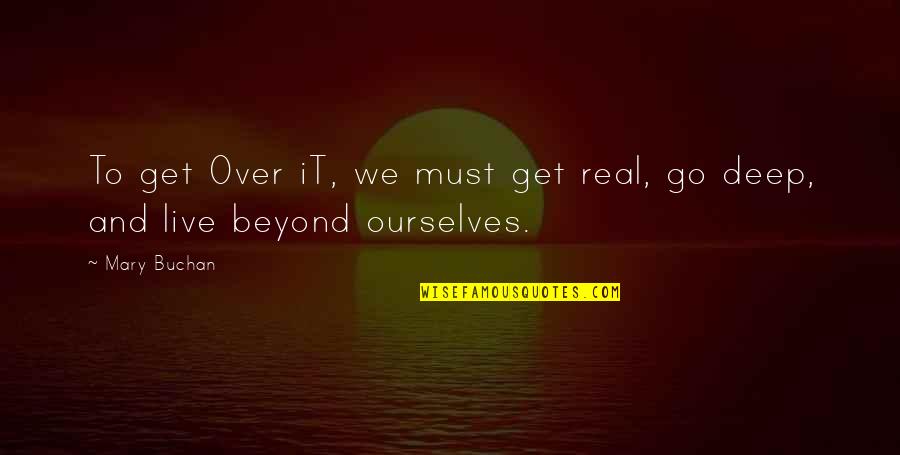 For Real Deep Quotes By Mary Buchan: To get Over iT, we must get real,
