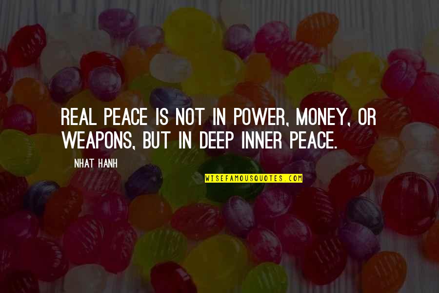 For Real Deep Quotes By Nhat Hanh: Real peace is not in power, money, or