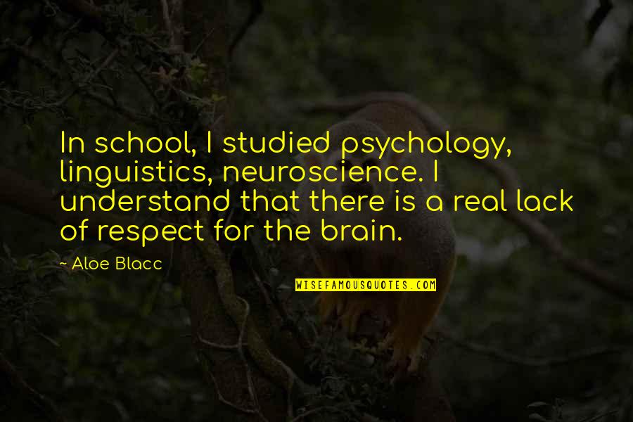 For Real Quotes By Aloe Blacc: In school, I studied psychology, linguistics, neuroscience. I