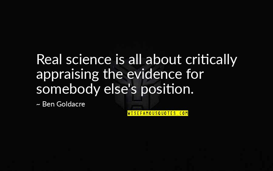 For Real Quotes By Ben Goldacre: Real science is all about critically appraising the