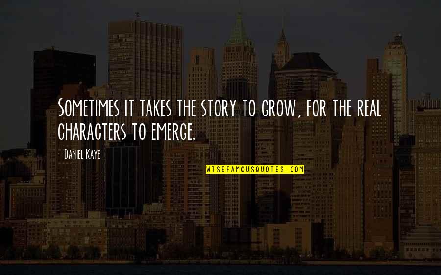 For Real Quotes By Daniel Kaye: Sometimes it takes the story to grow, for