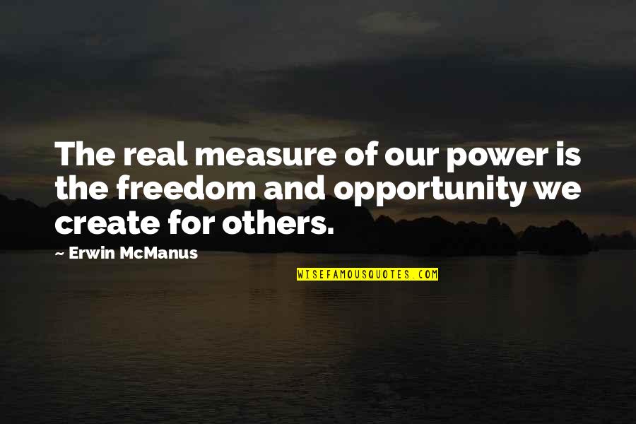 For Real Quotes By Erwin McManus: The real measure of our power is the