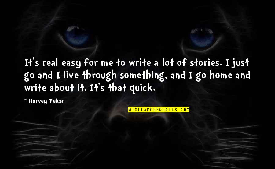 For Real Quotes By Harvey Pekar: It's real easy for me to write a
