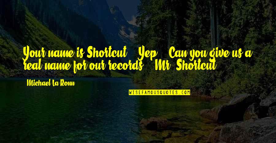 For Real Quotes By Michael La Ronn: Your name is Shortcut?" "Yep." "Can you give