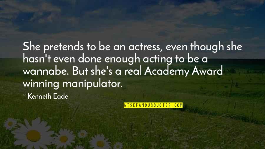 For Real Though Quotes By Kenneth Eade: She pretends to be an actress, even though