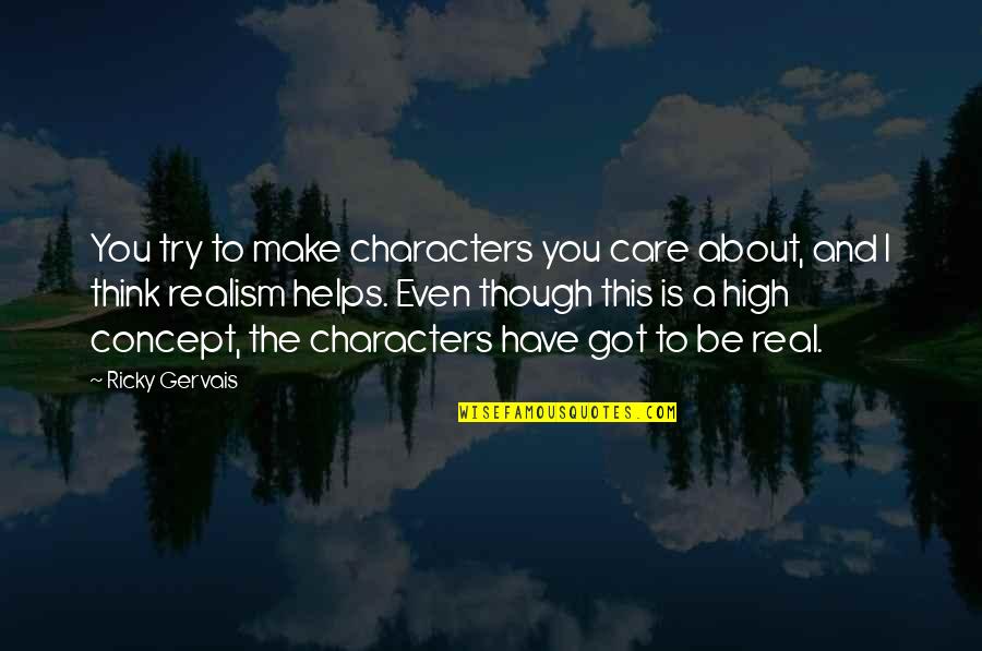 For Real Though Quotes By Ricky Gervais: You try to make characters you care about,