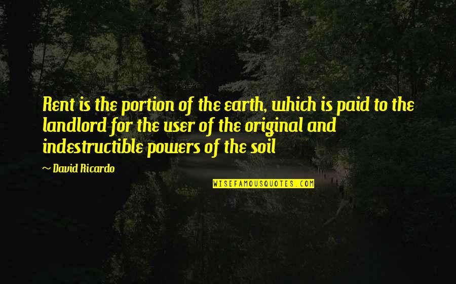 For Rent Quotes By David Ricardo: Rent is the portion of the earth, which