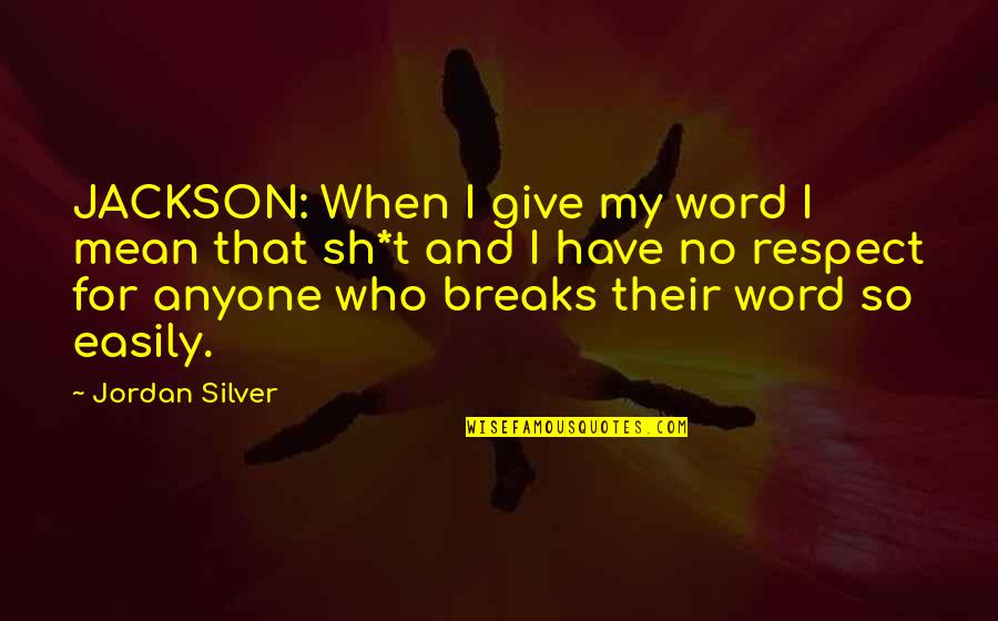 For Romance Quotes By Jordan Silver: JACKSON: When I give my word I mean For Romance Quotes By Jordan Silver: JACKSON: When I give my word I mean
