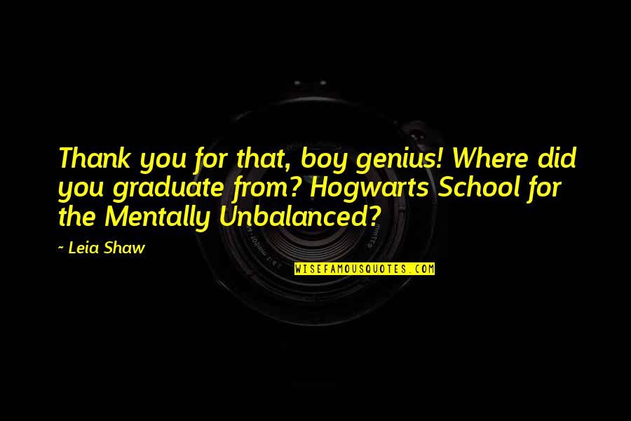 For Romance Quotes By Leia Shaw: Thank you for that, boy genius! Where did For Romance Quotes By Leia Shaw: Thank you for that, boy genius! Where did