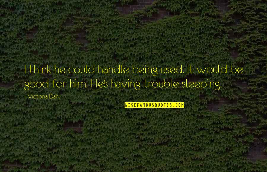 For Romance Quotes By Victoria Dahl: I think he could handle being used. It For Romance Quotes By Victoria Dahl: I think he could handle being used. It