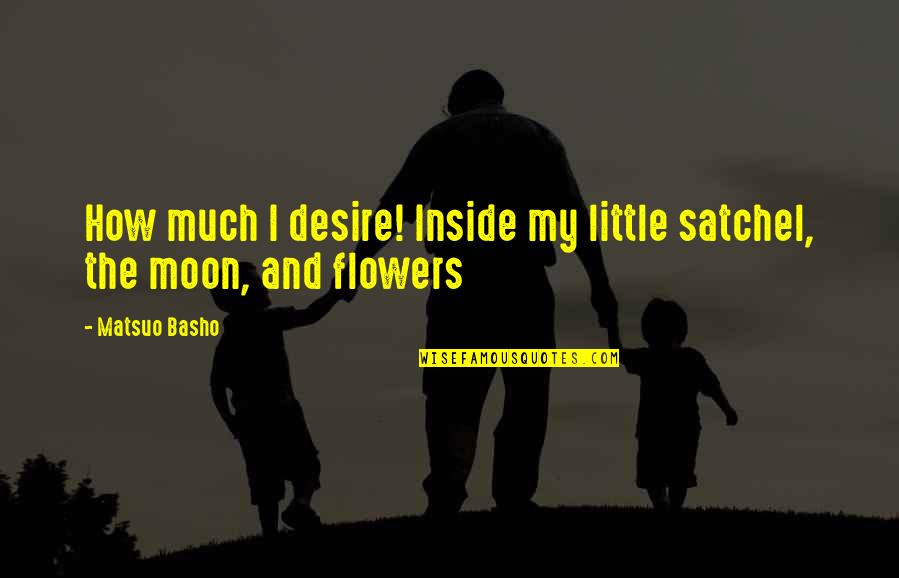 For Sale One Heart Horrible Condition Quotes By Matsuo Basho: How much I desire! Inside my little satchel,