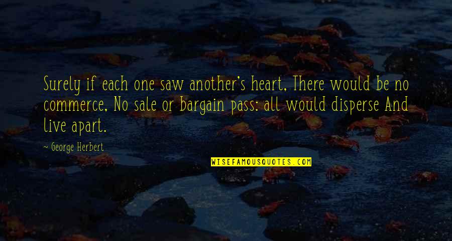 For Sale One Heart Quotes By George Herbert: Surely if each one saw another's heart, There