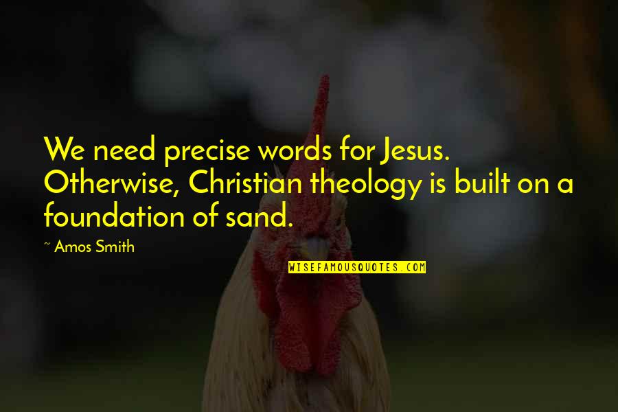 For Sand Quotes By Amos Smith: We need precise words for Jesus. Otherwise, Christian