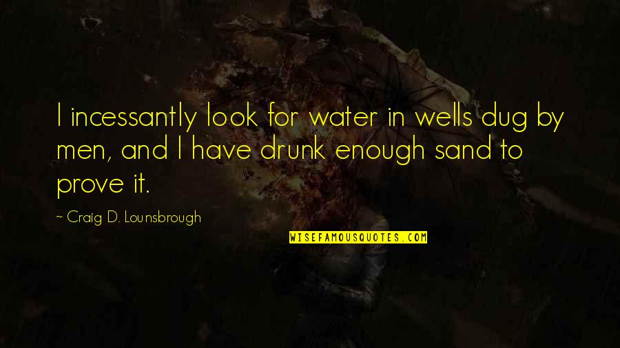 For Sand Quotes By Craig D. Lounsbrough: I incessantly look for water in wells dug