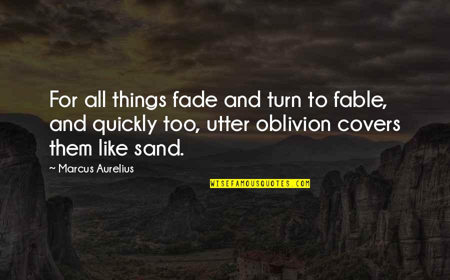 For Sand Quotes By Marcus Aurelius: For all things fade and turn to fable,
