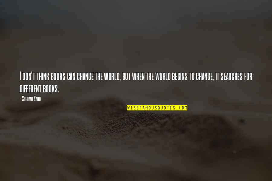 For Sand Quotes By Shlomo Sand: I don't think books can change the world,