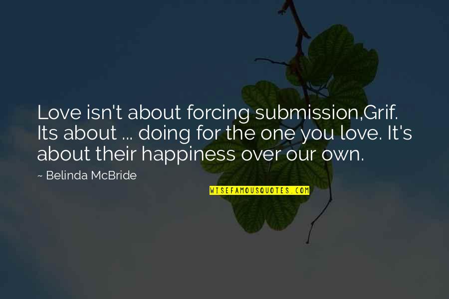 For Someone Special Friend Quotes By Belinda McBride: Love isn't about forcing submission,Grif. Its about ...