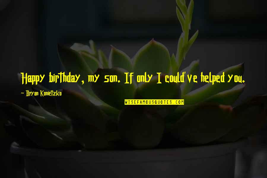 For Son Birthday Quotes By Bryan Konietzko: Happy birthday, my son. If only I could've