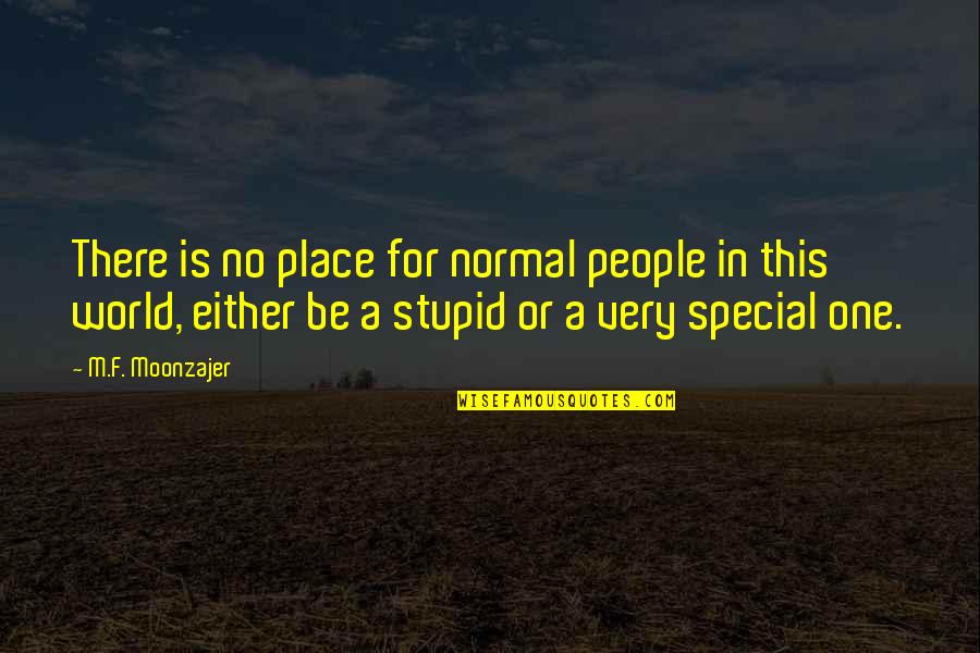 For Special One Quotes By M.F. Moonzajer: There is no place for normal people in For Special One Quotes By M.F. Moonzajer: There is no place for normal people in