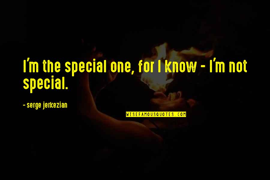 For Special One Quotes By Serge Jerkezian: I'm the special one, for I know -