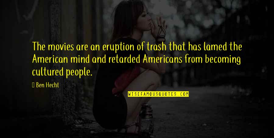 For Strength Of Youth Quotes By Ben Hecht: The movies are an eruption of trash that For Strength Of Youth Quotes By Ben Hecht: The movies are an eruption of trash that