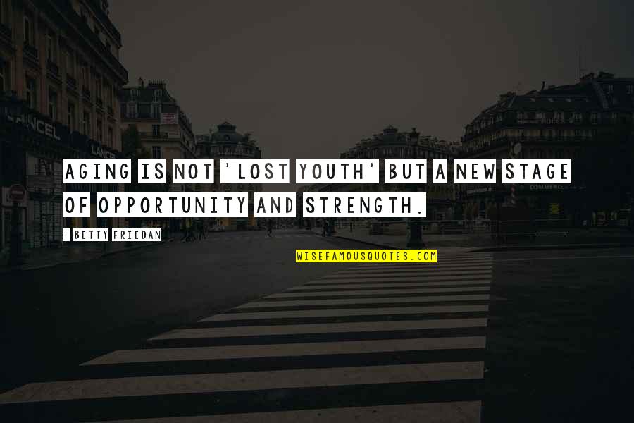 For Strength Of Youth Quotes By Betty Friedan: Aging is not 'lost youth' but a new