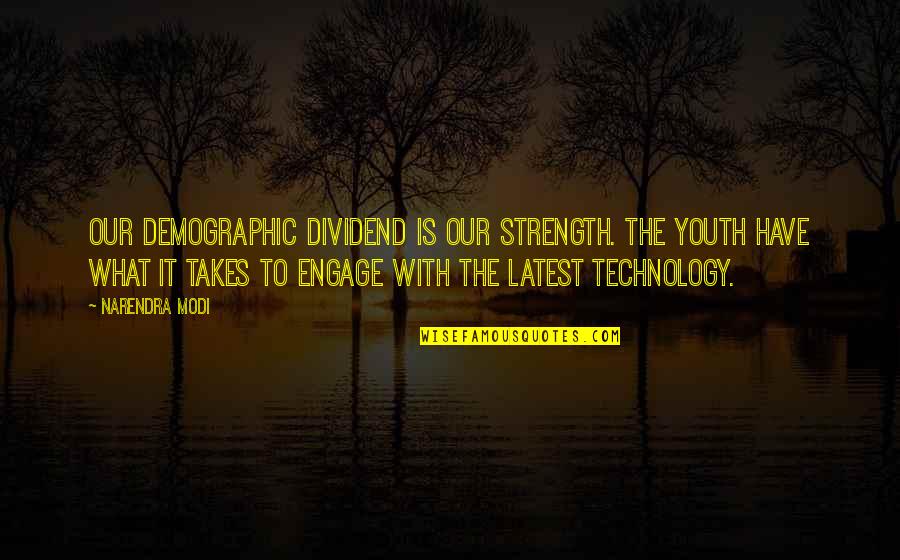For Strength Of Youth Quotes By Narendra Modi: Our demographic dividend is our strength. The youth For Strength Of Youth Quotes By Narendra Modi: Our demographic dividend is our strength. The youth