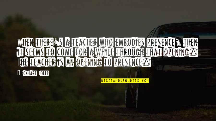 For Teacher Quotes By Eckhart Tolle: When there's a teacher who embodies presence, then For Teacher Quotes By Eckhart Tolle: When there's a teacher who embodies presence, then