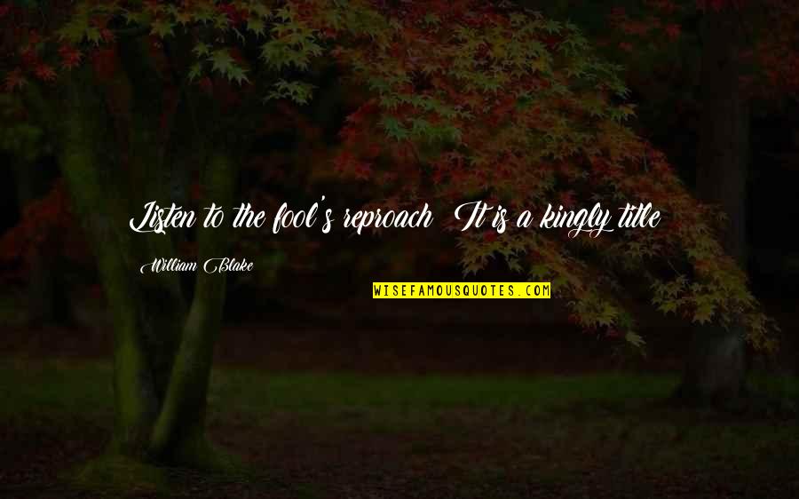 For Terrestrial Arthropods Quotes By William Blake: Listen to the fool's reproach! It is a