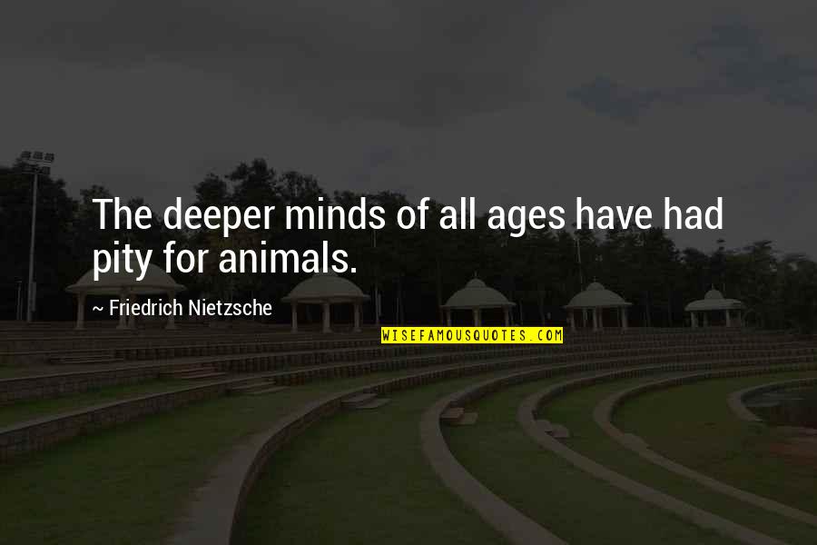 For The Ages Quotes By Friedrich Nietzsche: The deeper minds of all ages have had For The Ages Quotes By Friedrich Nietzsche: The deeper minds of all ages have had